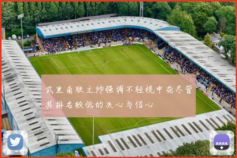 武里南联主帅强调不轻视申花尽管其排名较低的决心与信心